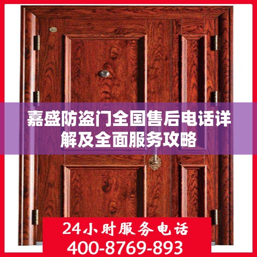 嘉盛防盗门全国售后电话详解及全面服务攻略