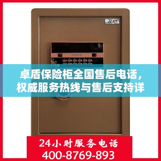 卓盾保险柜全国售后电话，权威服务热线与售后支持详解