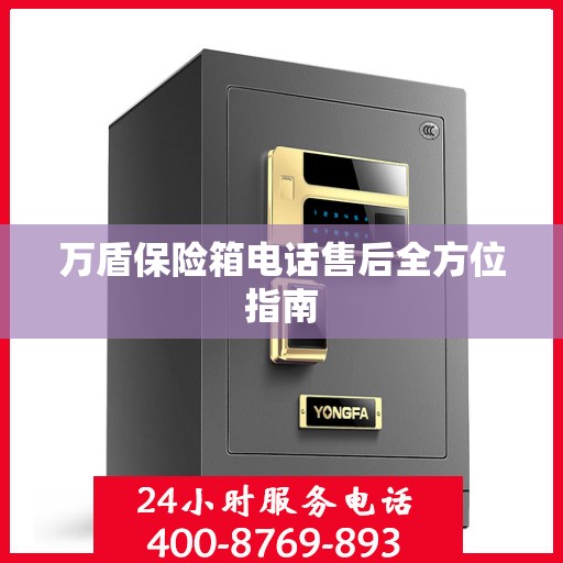 万盾保险箱电话售后全方位指南