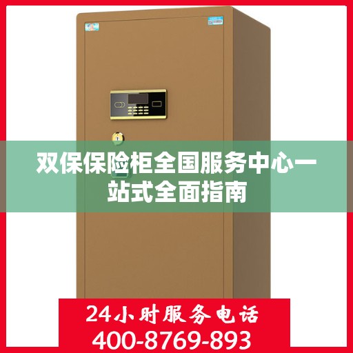 双保保险柜全国服务中心一站式全面指南