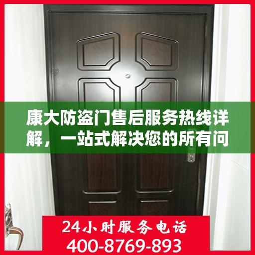 康大防盗门售后服务热线详解，一站式解决您的所有问题