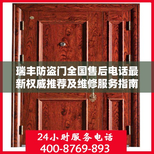 瑞丰防盗门全国售后电话最新权威推荐及维修服务指南