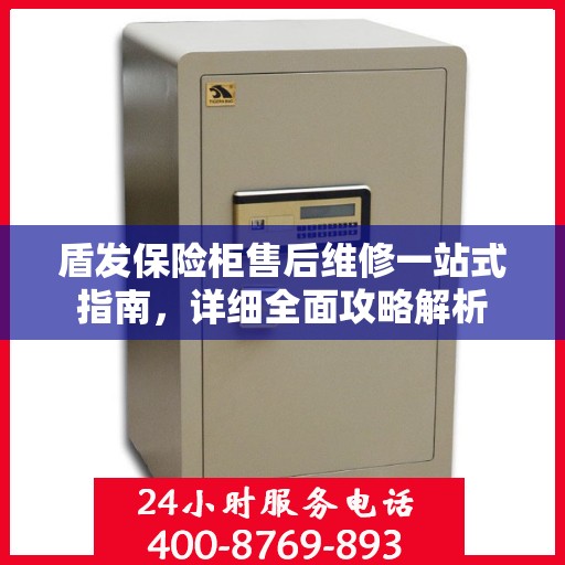 盾发保险柜售后维修一站式指南，详细全面攻略解析