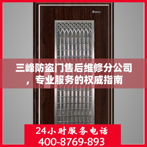三峰防盗门售后维修分公司，专业服务的权威指南