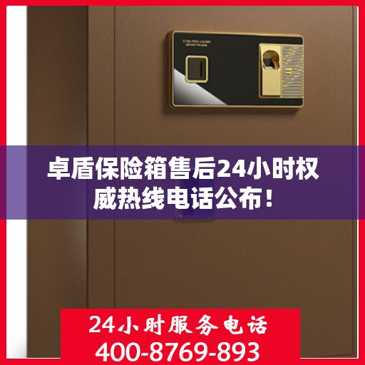 卓盾保险箱售后24小时权威热线电话公布！