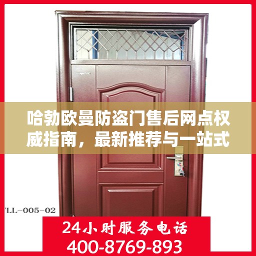 哈勃欧曼防盗门售后网点权威指南，最新推荐与一站式服务