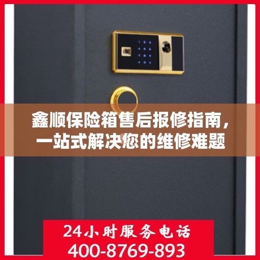 鑫顺保险箱售后报修指南，一站式解决您的维修难题