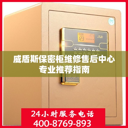 威盾斯保密柜维修售后中心专业推荐指南