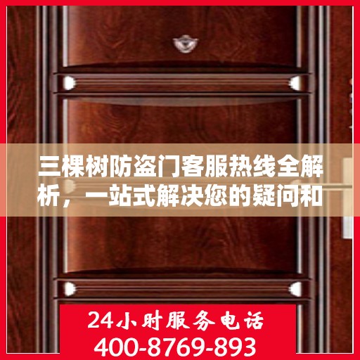 三棵树防盗门客服热线全解析，一站式解决您的疑问和需求