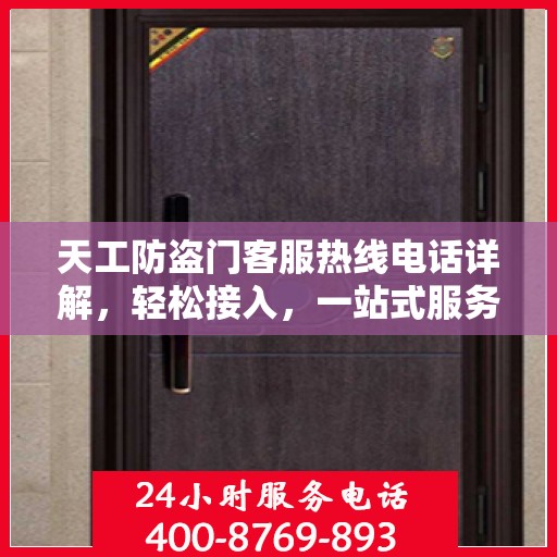 天工防盗门客服热线电话详解，轻松接入，一站式服务体验