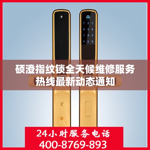 硕澄指纹锁全天候维修服务热线最新动态通知