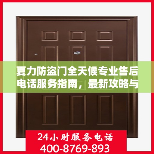 夏力防盗门全天候专业售后电话服务指南，最新攻略与解决方案
