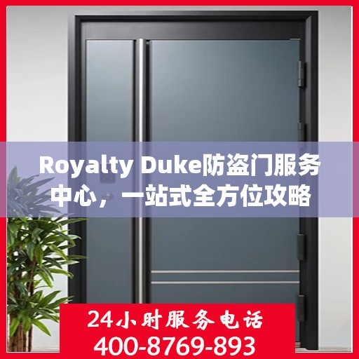 Royalty Duke防盗门服务中心，一站式全方位攻略