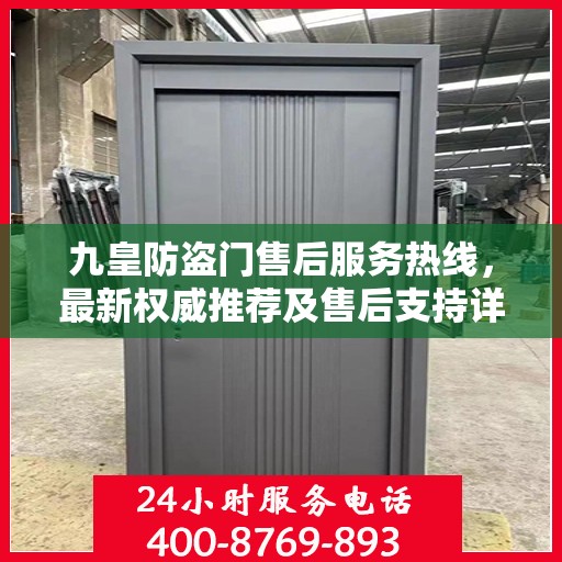 九皇防盗门售后服务热线，最新权威推荐及售后支持详解