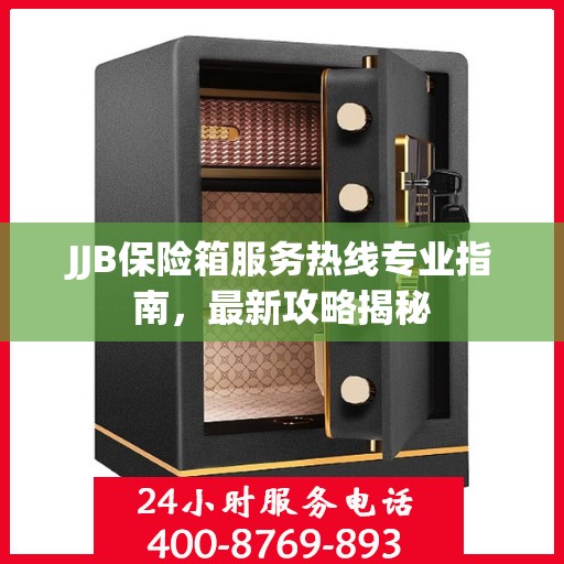 JJB保险箱服务热线专业指南，最新攻略揭秘