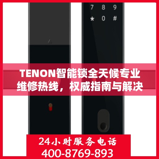 TENON智能锁全天候专业维修热线，权威指南与解决方案