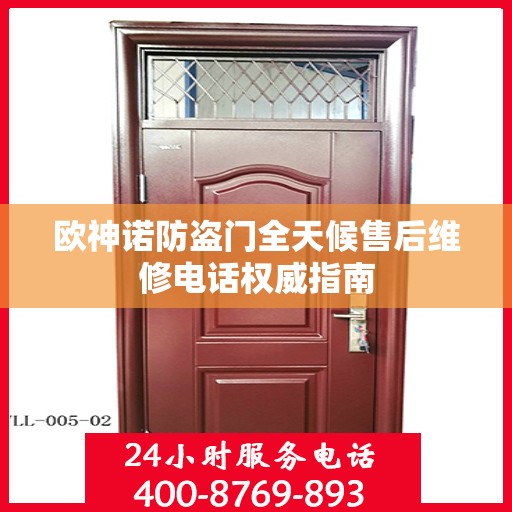 欧神诺防盗门全天候售后维修电话权威指南