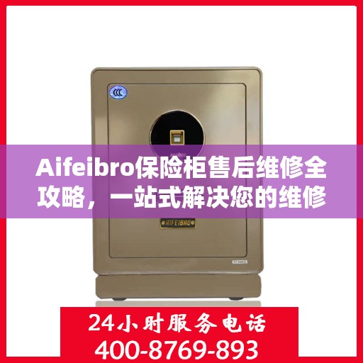 Aifeibro保险柜售后维修全攻略，一站式解决您的维修难题