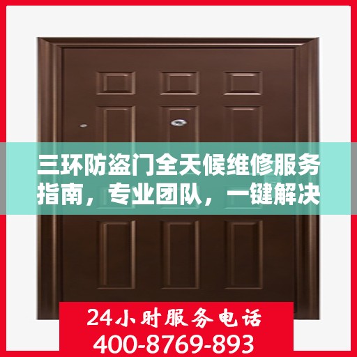 三环防盗门全天候维修服务指南，专业团队，一键解决您的维修需求