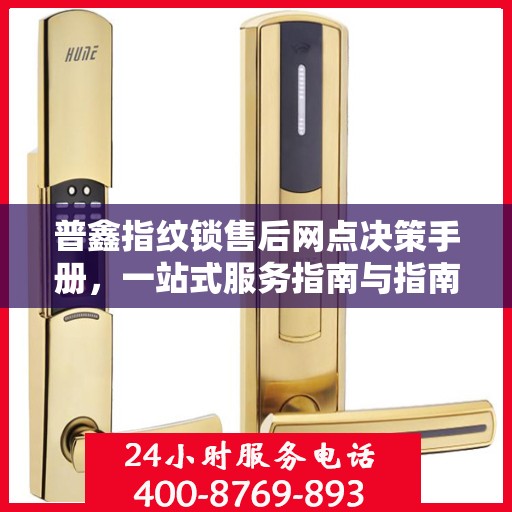 普鑫指纹锁售后网点决策手册，一站式服务指南与指南攻略