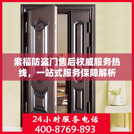 索福防盗门售后权威服务热线，一站式服务保障解析