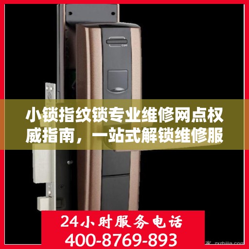 小锁指纹锁专业维修网点权威指南，一站式解锁维修服务体验