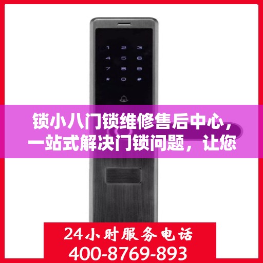 锁小八门锁维修售后中心，一站式解决门锁问题，让您无忧生活