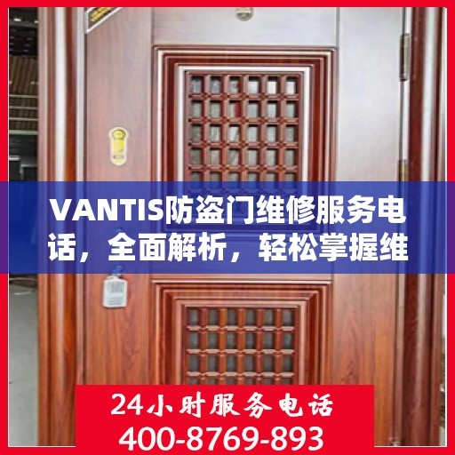 VANTIS防盗门维修服务电话，全面解析，轻松掌握维修信息