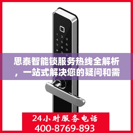 思泰智能锁服务热线全解析，一站式解决您的疑问和需求