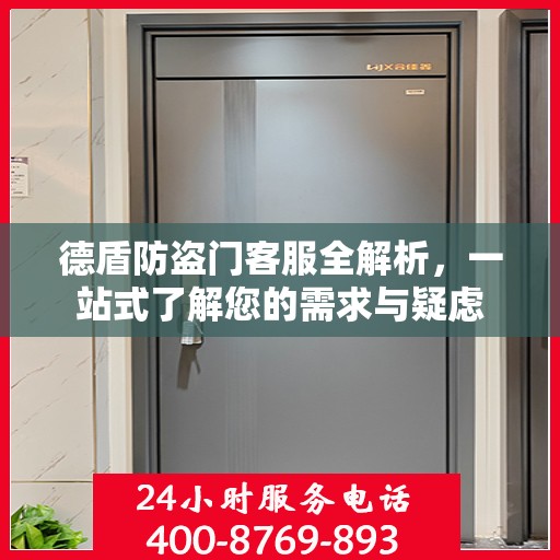 德盾防盗门客服全解析，一站式了解您的需求与疑虑