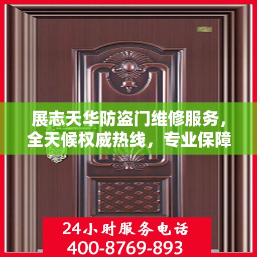 展志天华防盗门维修服务，全天候权威热线，专业保障安全之门！