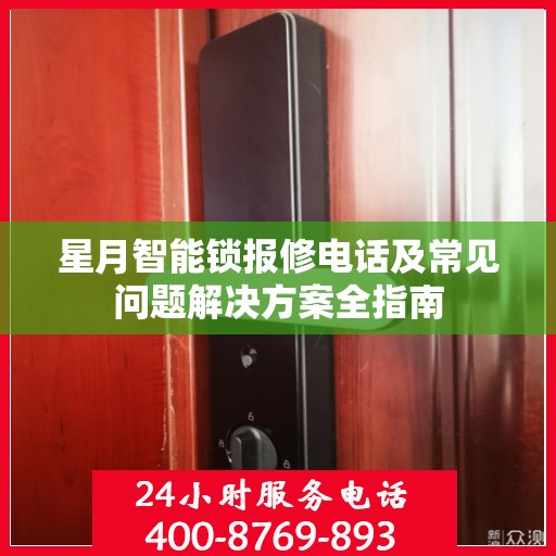 星月智能锁报修电话及常见问题解决方案全指南