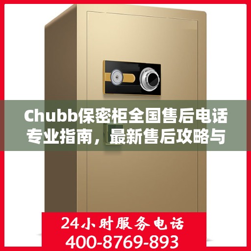 Chubb保密柜全国售后电话专业指南，最新售后攻略与联系方式