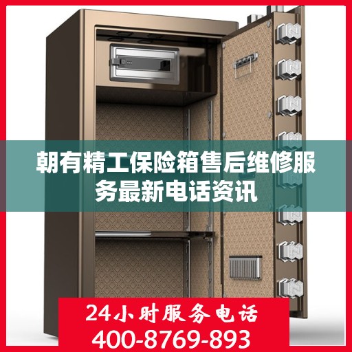 朝有精工保险箱售后维修服务最新电话资讯