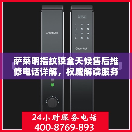 萨莱明指纹锁全天候售后维修电话详解，权威解读服务指南