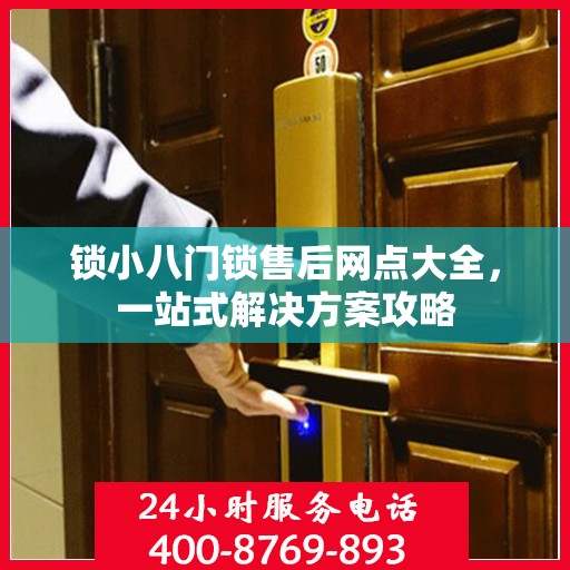 锁小八门锁售后网点大全，一站式解决方案攻略