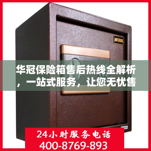 华冠保险箱售后热线全解析，一站式服务，让您无忧售后！
