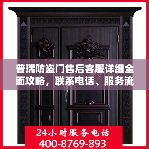 普瑞防盗门售后客服详细全面攻略，联系电话、服务流程一网打尽！