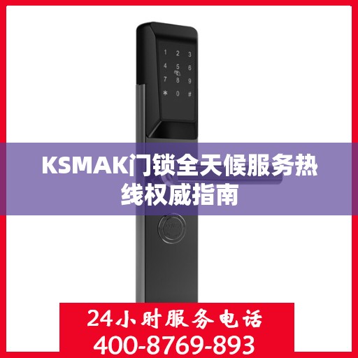 KSMAK门锁全天候服务热线权威指南