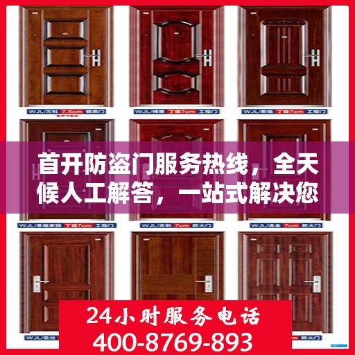 首开防盗门服务热线，全天候人工解答，一站式解决您的所有疑问