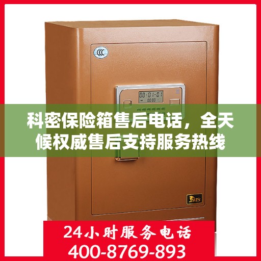 科密保险箱售后电话，全天候权威售后支持服务热线