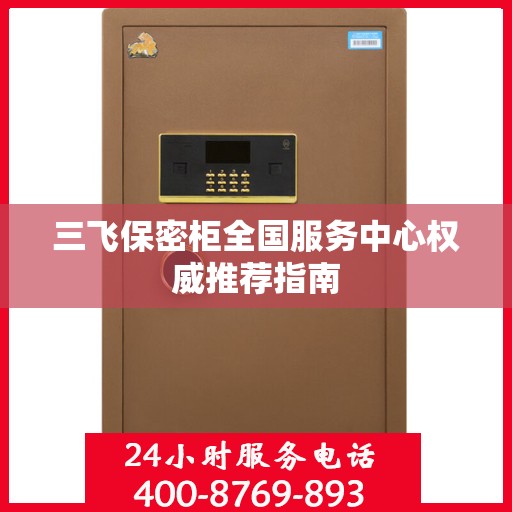 三飞保密柜全国服务中心权威推荐指南