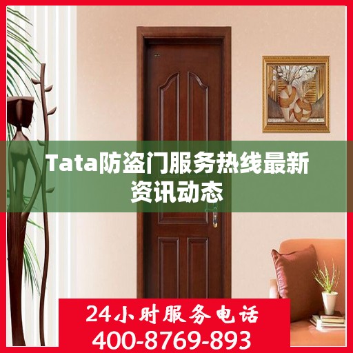 Tata防盗门服务热线最新资讯动态