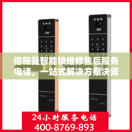 德施曼智能锁维修售后服务电话，一站式解决方案决策指南