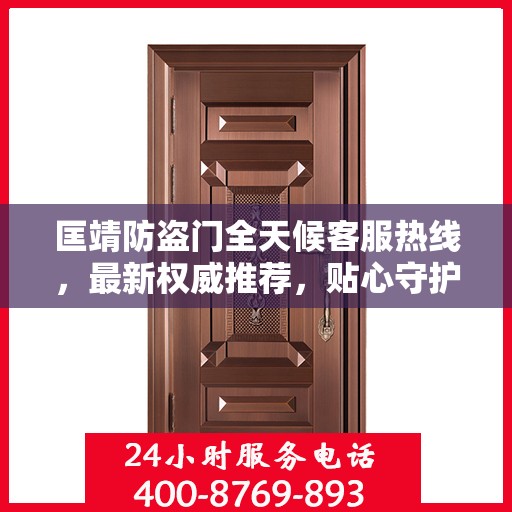 匡靖防盗门全天候客服热线，最新权威推荐，贴心守护您的安全门户