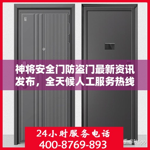 神将安全门防盗门最新资讯发布，全天候人工服务热线升级通知