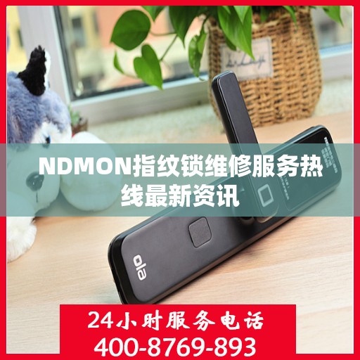 NDMON指纹锁维修服务热线最新资讯
