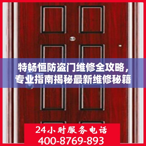 特畅恒防盗门维修全攻略，专业指南揭秘最新维修秘籍