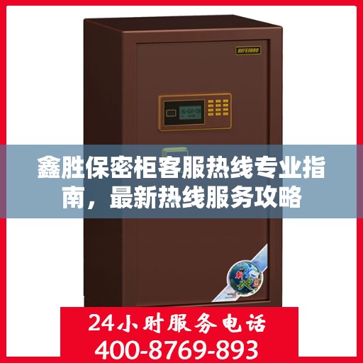 鑫胜保密柜客服热线专业指南，最新热线服务攻略