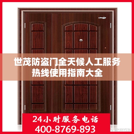 世茂防盗门全天候人工服务热线使用指南大全